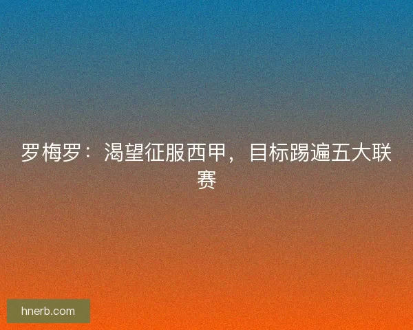 罗梅罗：渴望征服西甲，目标踢遍五大联赛